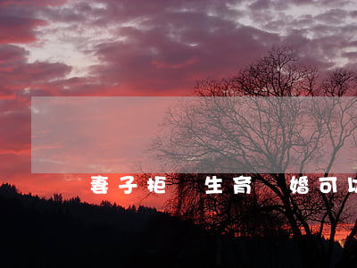 妻子拒絕生育，離婚可以索賠嗎？